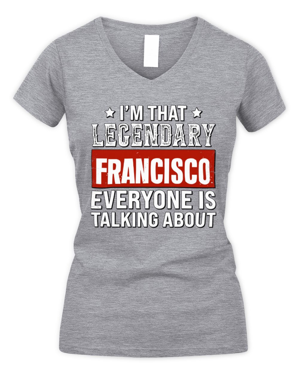I'm That Legendary Name Everyone Is Talking About Funny Graphic T-Shirt FRANCISCO M1-73 / Women's V-Neck T-Shirt / sport grey