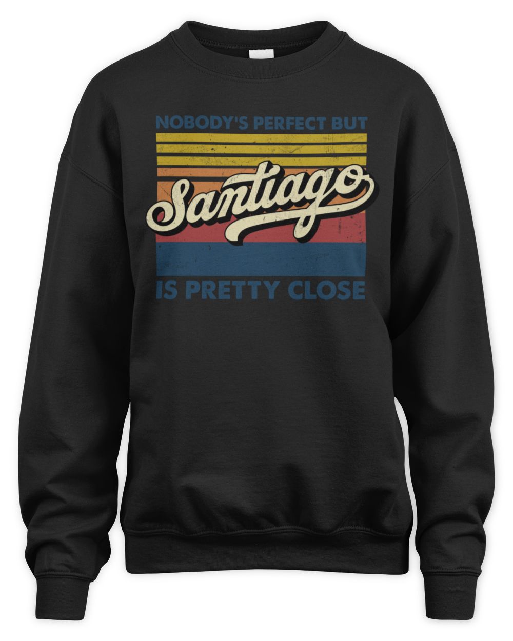 Nobody's Perfect But Your Name Is Pretty Close Retro Shirt SANTIAGO M1-65 / Unisex Sweatshirt / black