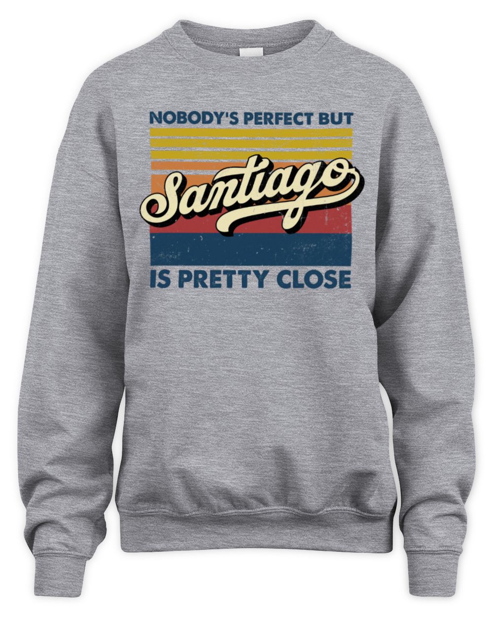 Nobody's Perfect But Your Name Is Pretty Close Retro Shirt SANTIAGO M1-65 / Unisex Sweatshirt / sport grey