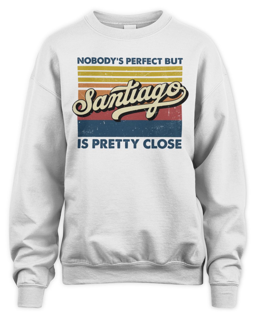 Nobody's Perfect But Your Name Is Pretty Close Retro Shirt SANTIAGO M1-65 / Unisex Sweatshirt / white