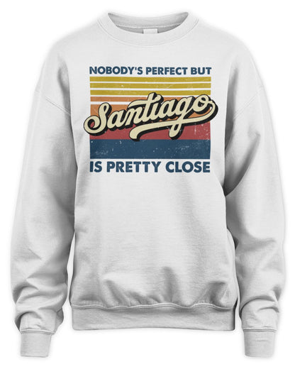 Nobody's Perfect But Your Name Is Pretty Close Retro Shirt SANTIAGO M1-65 / Unisex Sweatshirt / white