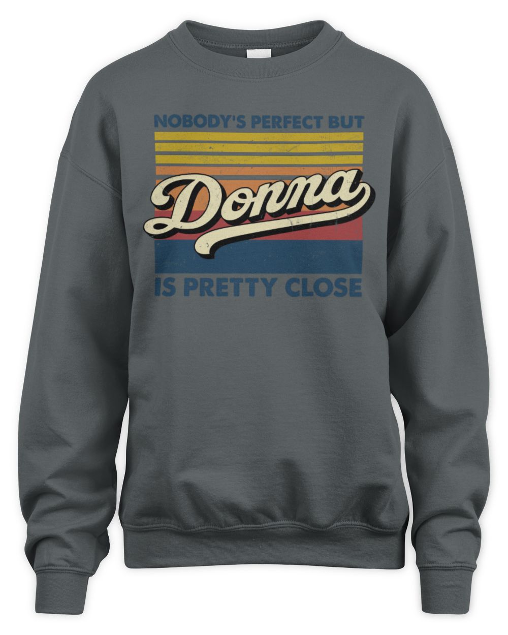Nobody's Perfect But Your Name Is Pretty Close Retro Shirt DONNA M1-65 / Unisex Sweatshirt / charcoal