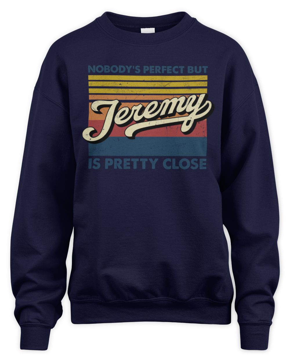 Nobody's Perfect But Your Name Is Pretty Close Retro Shirt JEREMY M1-65 / Unisex Sweatshirt / navy