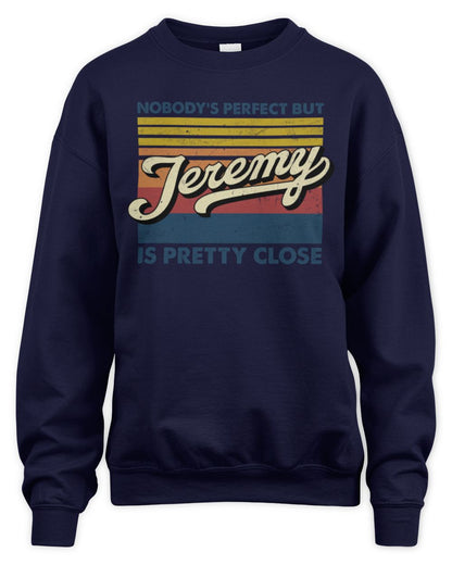 Nobody's Perfect But Your Name Is Pretty Close Retro Shirt JEREMY M1-65 / Unisex Sweatshirt / navy