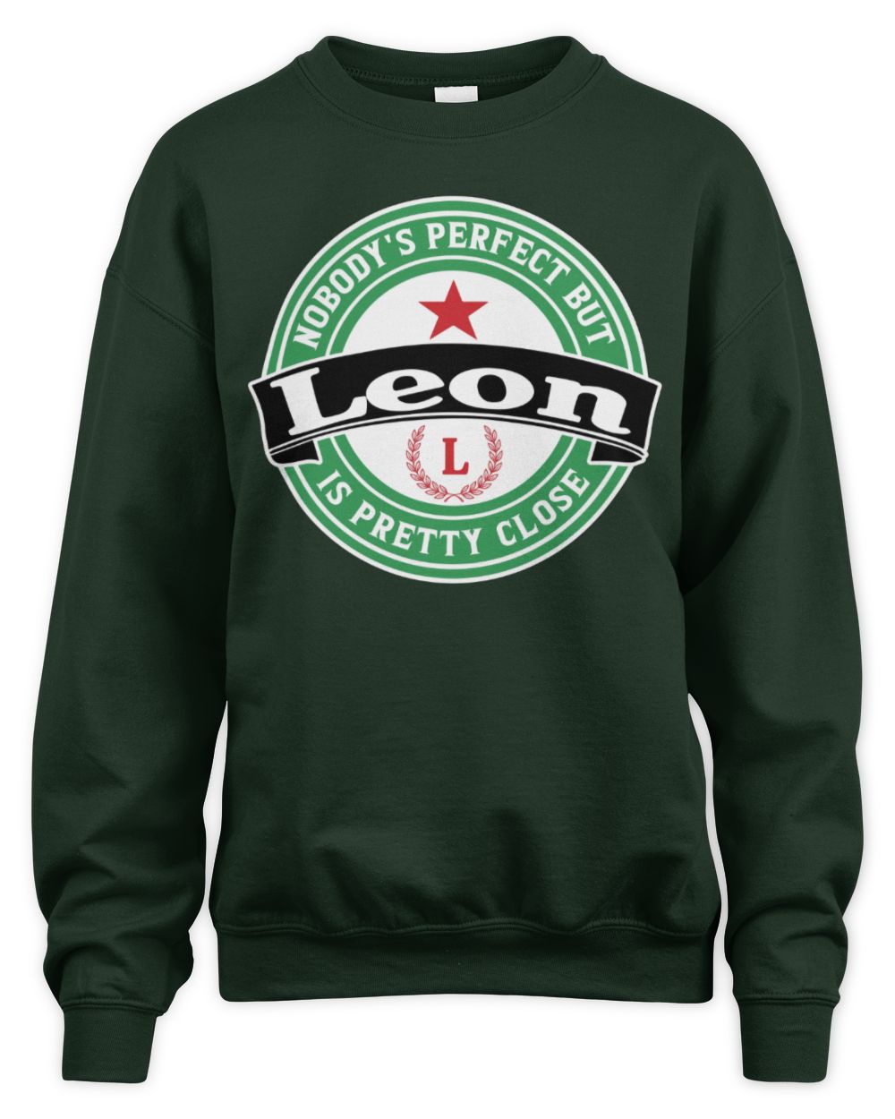 Nobody's Perfect But Your Name Is Pretty Close Heineken Beer T-Shirt LEON M1-S85 / Unisex Sweatshirt / forest green