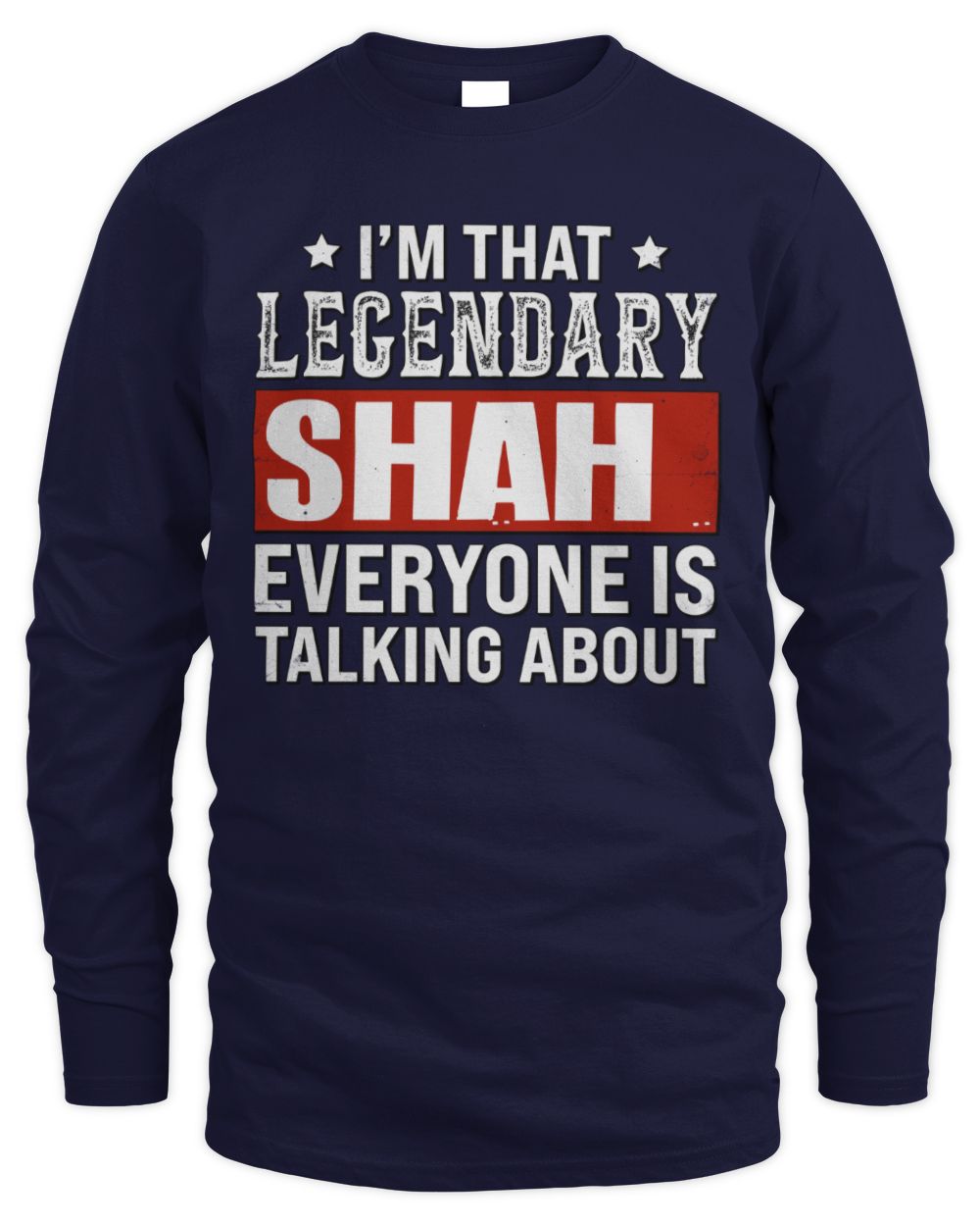 I'm That Legendary Name Everyone Is Talking About Funny Graphic T-Shirt SHAH M1-73 / Men's Long Sleeved T-Shirt / navy