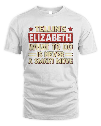 Telling Your Name What to Do Is Never a Smart Move Shirt ELIZABETH M1-66 / Unisex Standard T-Shirt / white