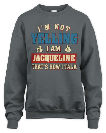 I'm Not Yelling I'm Name That's How I Talk Shirt JACQUELINE M1-67 / Unisex Sweatshirt / charcoal