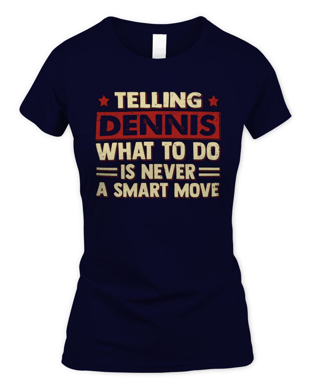 Telling Your Name What to Do Is Never a Smart Move Shirt DENNIS M1-66 / Women's Standard T-Shirt / navy