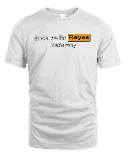 Because I'm Name That's Why Funny Logo T-Shirt REYES M1-S87 / Unisex Standard T-Shirt / white