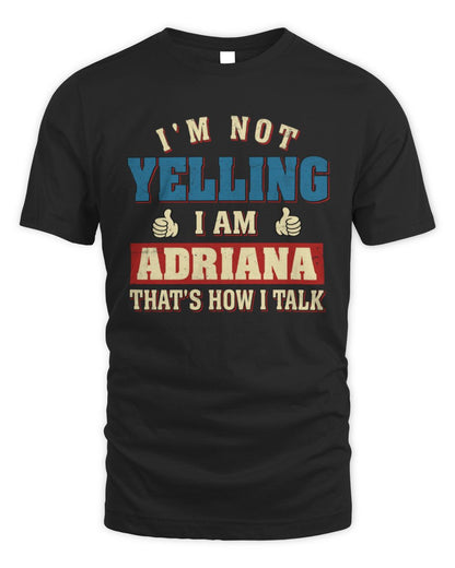I'm Not Yelling I'm Name That's How I Talk Shirt ADRIANA M1-67 / Unisex Standard T-Shirt / black