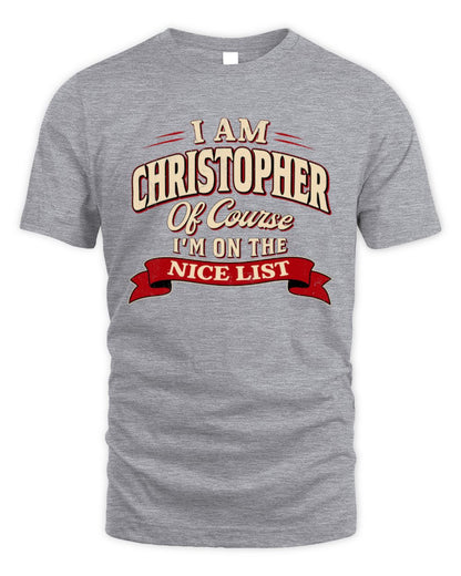 I'm Name Of Course I'm On The Nice List Funny Christmas Shirt CHRISTOPHER M1-68 / Unisex Standard T-Shirt / sport grey