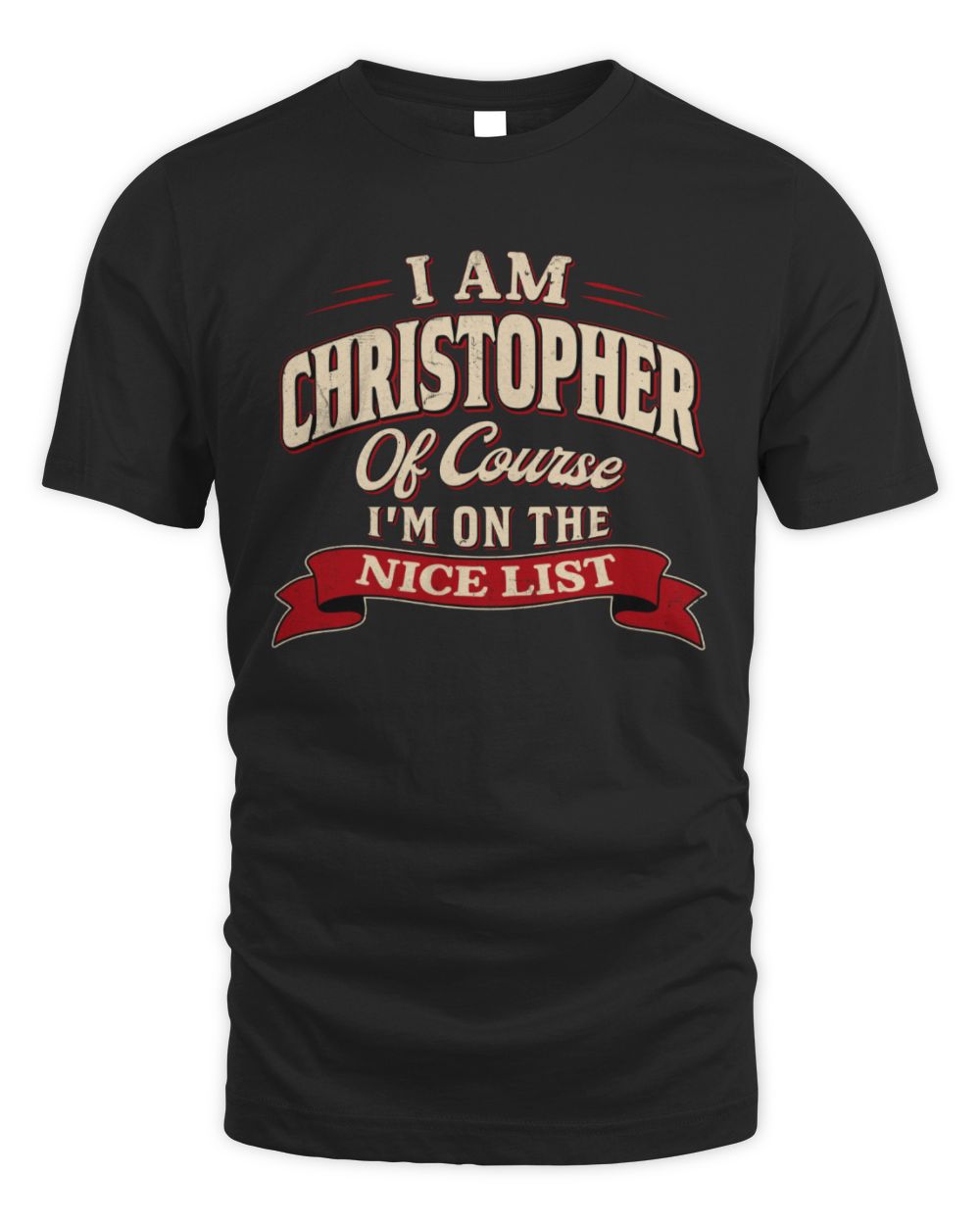 I'm Name Of Course I'm On The Nice List Funny Christmas Shirt CHRISTOPHER M1-68 / Unisex Standard T-Shirt / black