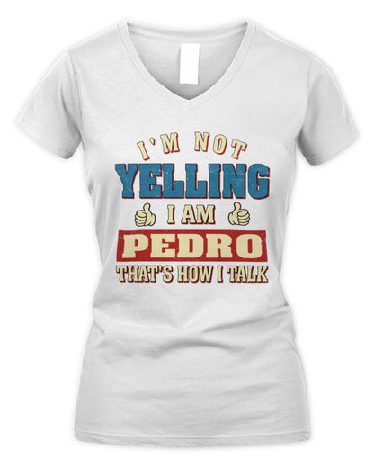 I'm Not Yelling I'm Name That's How I Talk Shirt PEDRO M1-67 / Women's V-Neck T-Shirt / white