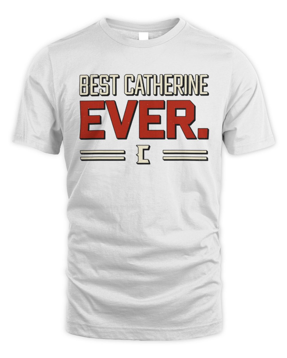 Best Your Name Ever Cool Shirt CATHERINE M1-58 / Unisex Standard T-Shirt / white