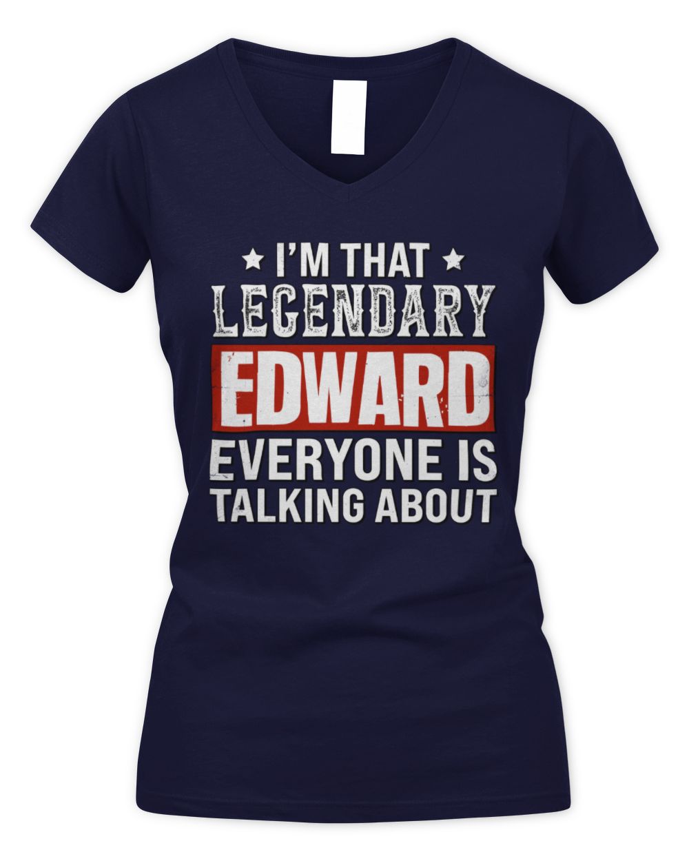 I'm That Legendary Name Everyone Is Talking About Funny Graphic T-Shirt EDWARD M1-73 / Women's V-Neck T-Shirt / navy