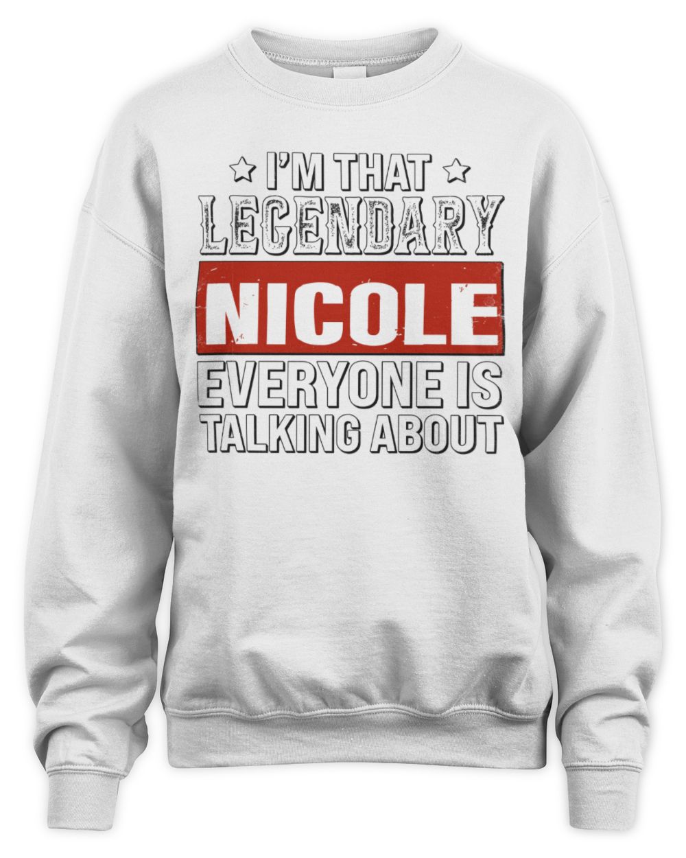 I'm That Legendary Name Everyone Is Talking About Funny Graphic T-Shirt NICOLE M1-73 / Unisex Sweatshirt / white