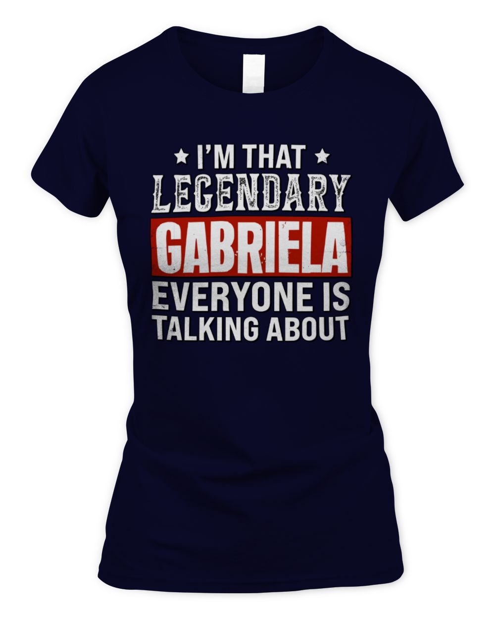 I'm That Legendary Name Everyone Is Talking About Funny Graphic T-Shirt GABRIELA M1-73 / Women's Standard T-Shirt / navy