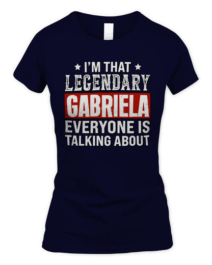I'm That Legendary Name Everyone Is Talking About Funny Graphic T-Shirt GABRIELA M1-73 / Women's Standard T-Shirt / navy