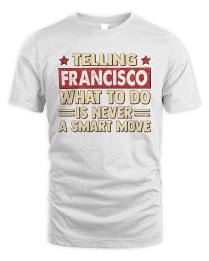 Telling Your Name What to Do Is Never a Smart Move Shirt FRANCISCO M1-66 / Unisex Standard T-Shirt / white