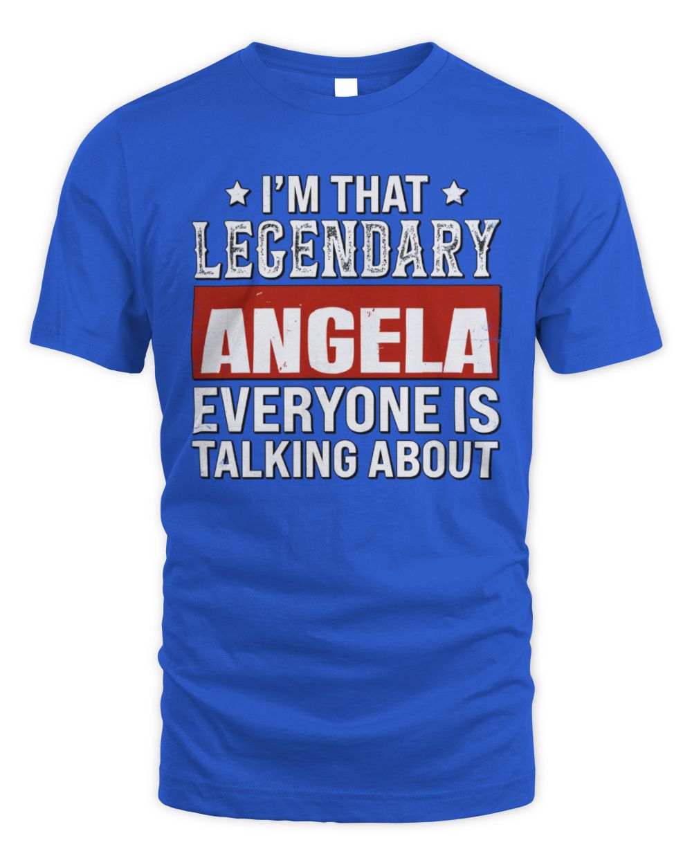 I'm That Legendary Name Everyone Is Talking About Funny Graphic T-Shirt ANGELA M1-73 / Unisex Standard T-Shirt / royal