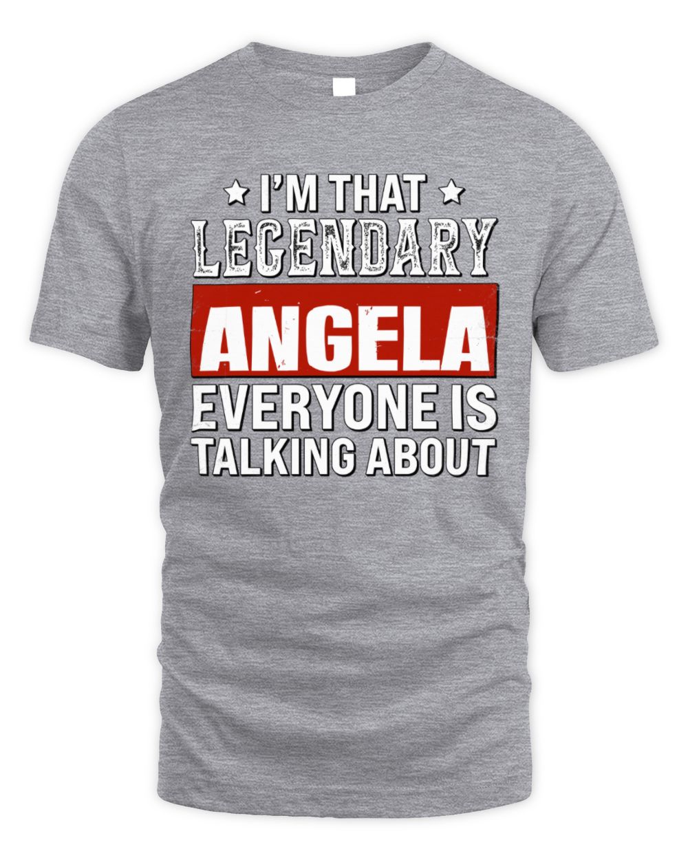 I'm That Legendary Name Everyone Is Talking About Funny Graphic T-Shirt ANGELA M1-73 / Unisex Standard T-Shirt / sport grey