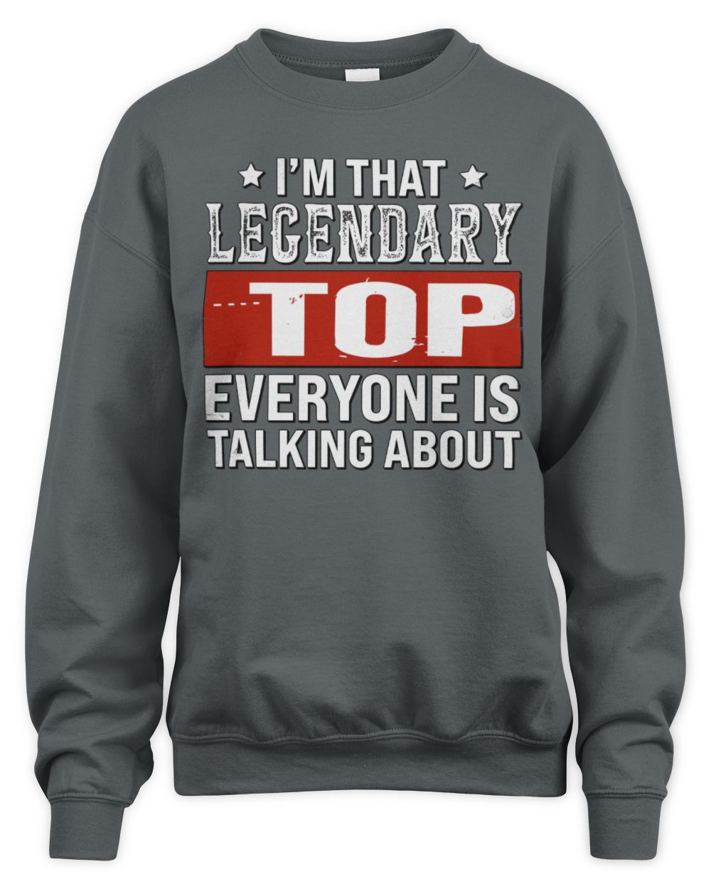 I'm That Legendary Name Everyone Is Talking About Funny Graphic T-Shirt TOP M1-73 / Unisex Sweatshirt / charcoal