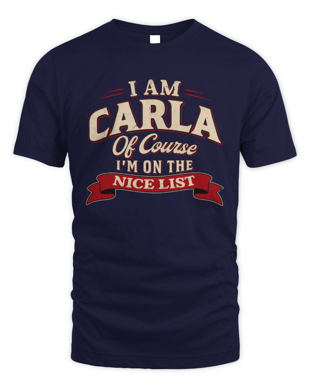 I'm Name Of Course I'm On The Nice List Funny Christmas Shirt CARLA M1-68 / Unisex Standard T-Shirt / navy