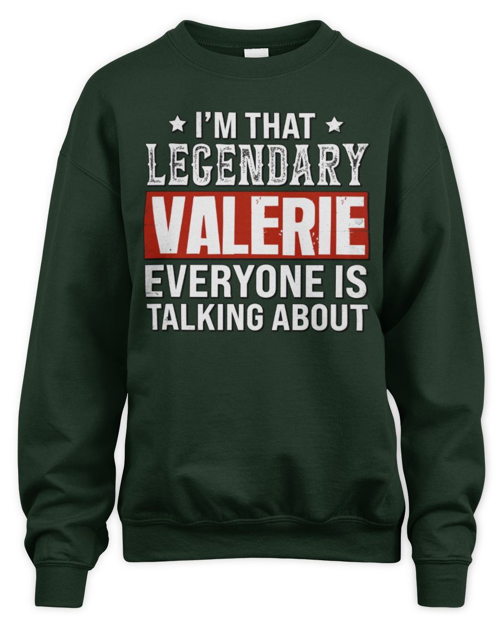 I'm That Legendary Name Everyone Is Talking About Funny Graphic T-Shirt VALERIE M1-73 / Unisex Sweatshirt / forest green