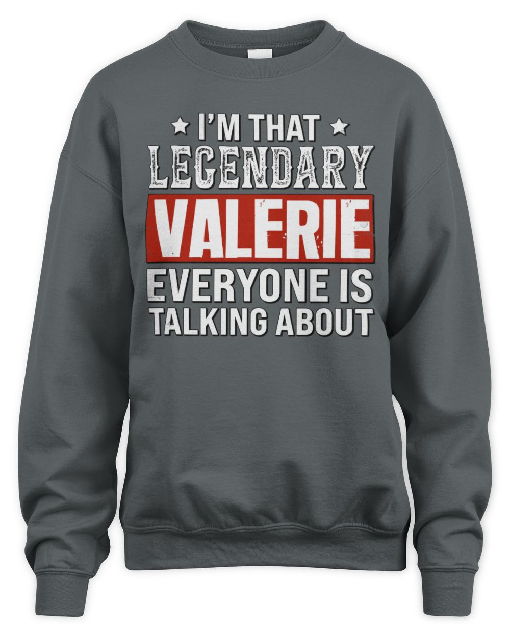 I'm That Legendary Name Everyone Is Talking About Funny Graphic T-Shirt VALERIE M1-73 / Unisex Sweatshirt / charcoal