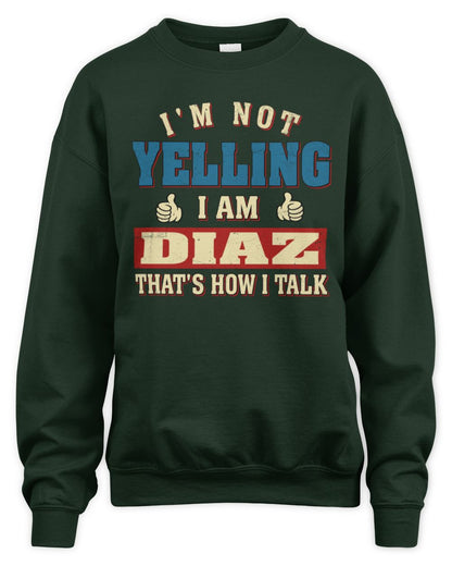 I'm Not Yelling I'm Name That's How I Talk Shirt DIAZ M1-67 / Unisex Sweatshirt / forest green