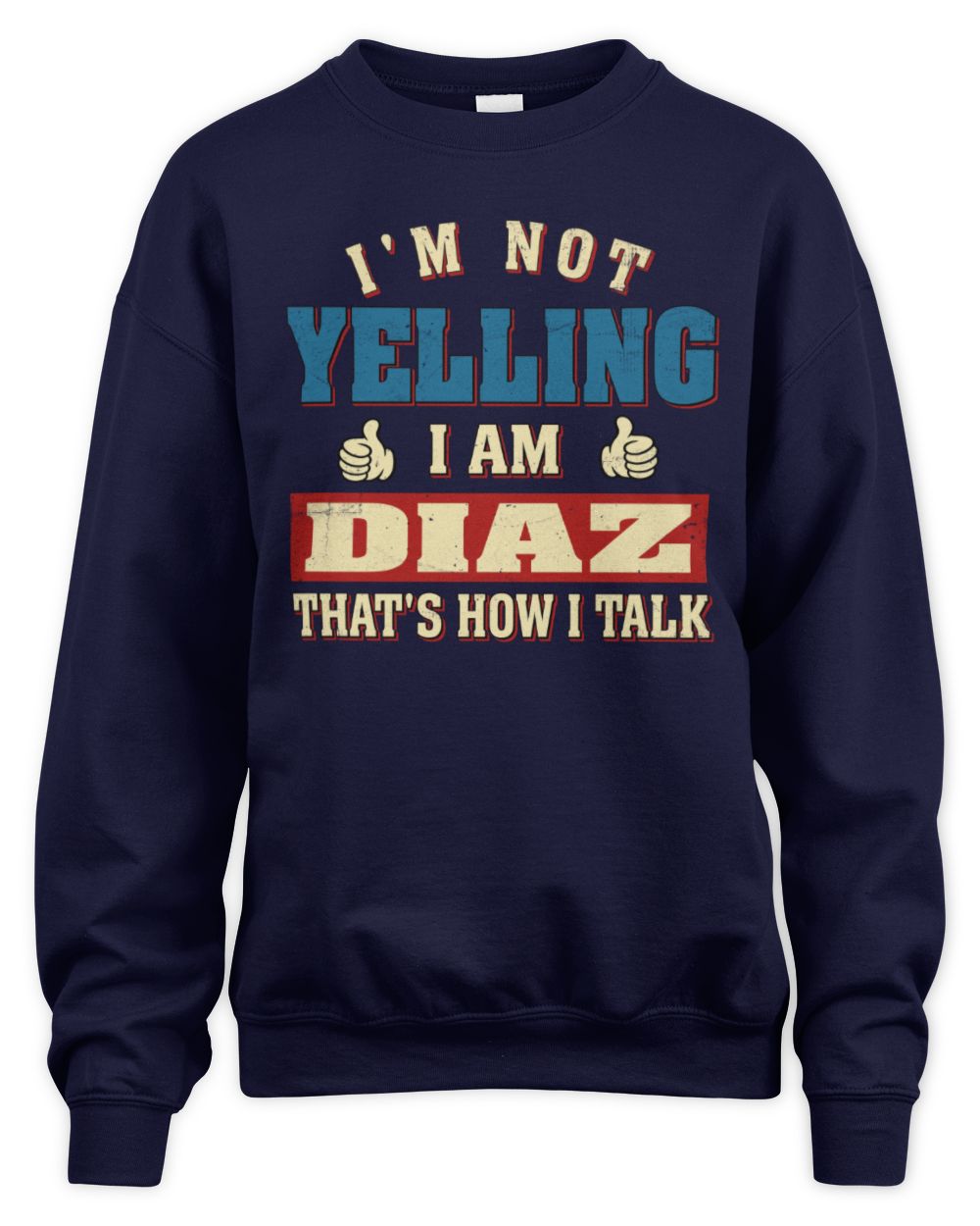 I'm Not Yelling I'm Name That's How I Talk Shirt DIAZ M1-67 / Unisex Sweatshirt / navy