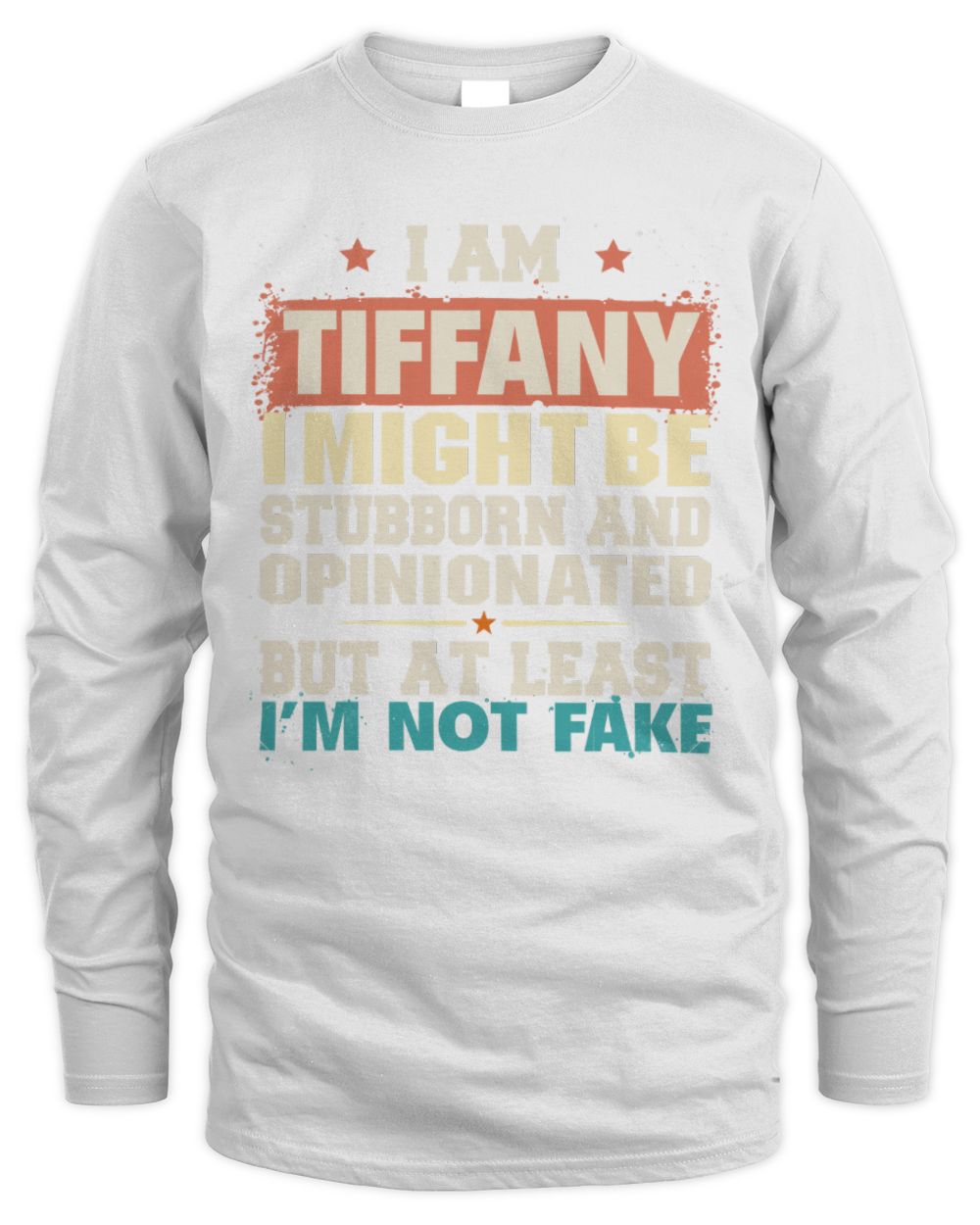 I Am Name I Might Be Stubborn and Opinionated Graphic T-Shirt TIFFANY M1-72 / Men's Long Sleeved T-Shirt / white