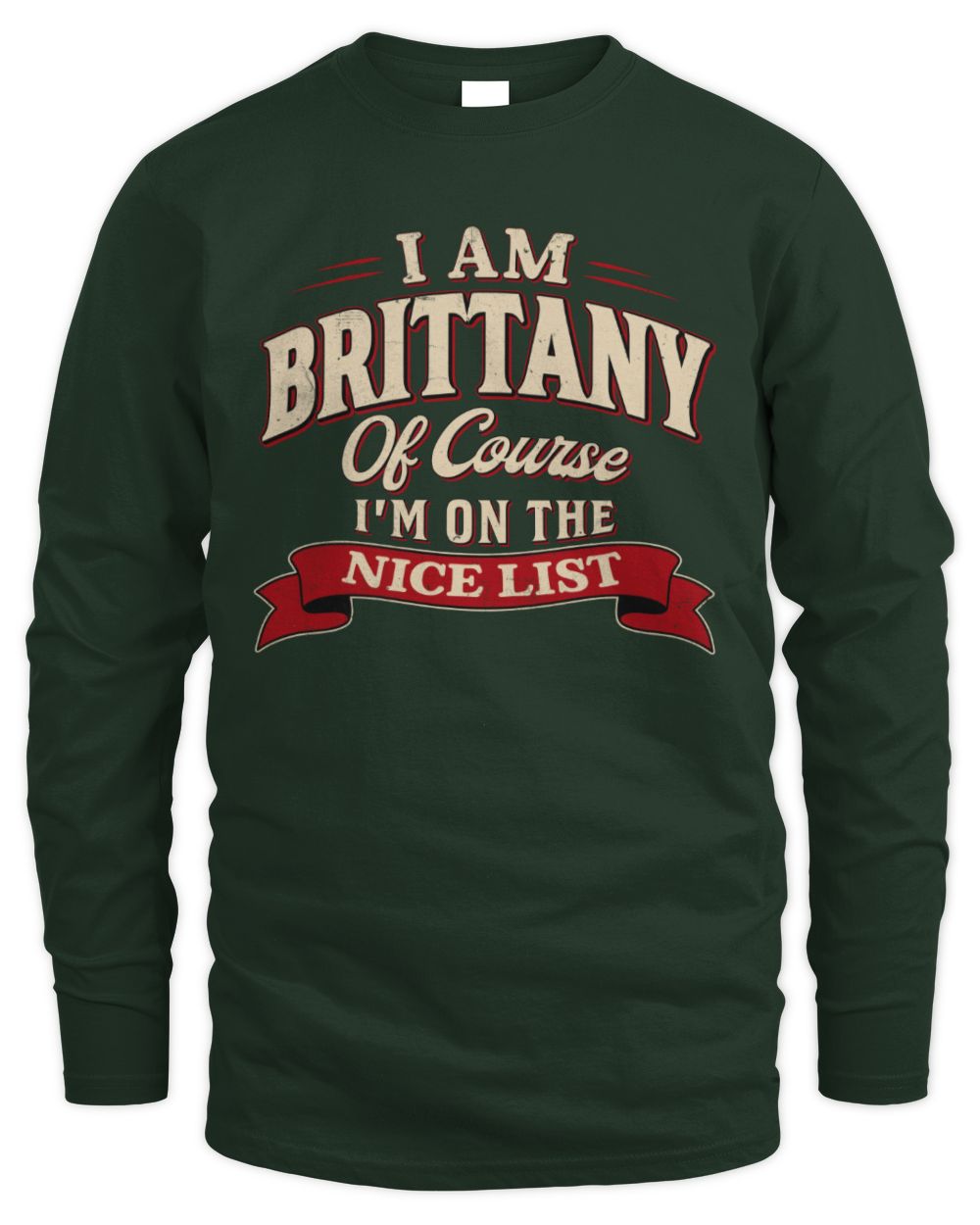 I'm Name Of Course I'm On The Nice List Funny Christmas Shirt BRITTANY M1-68 / Men's Long Sleeved T-Shirt / forest green