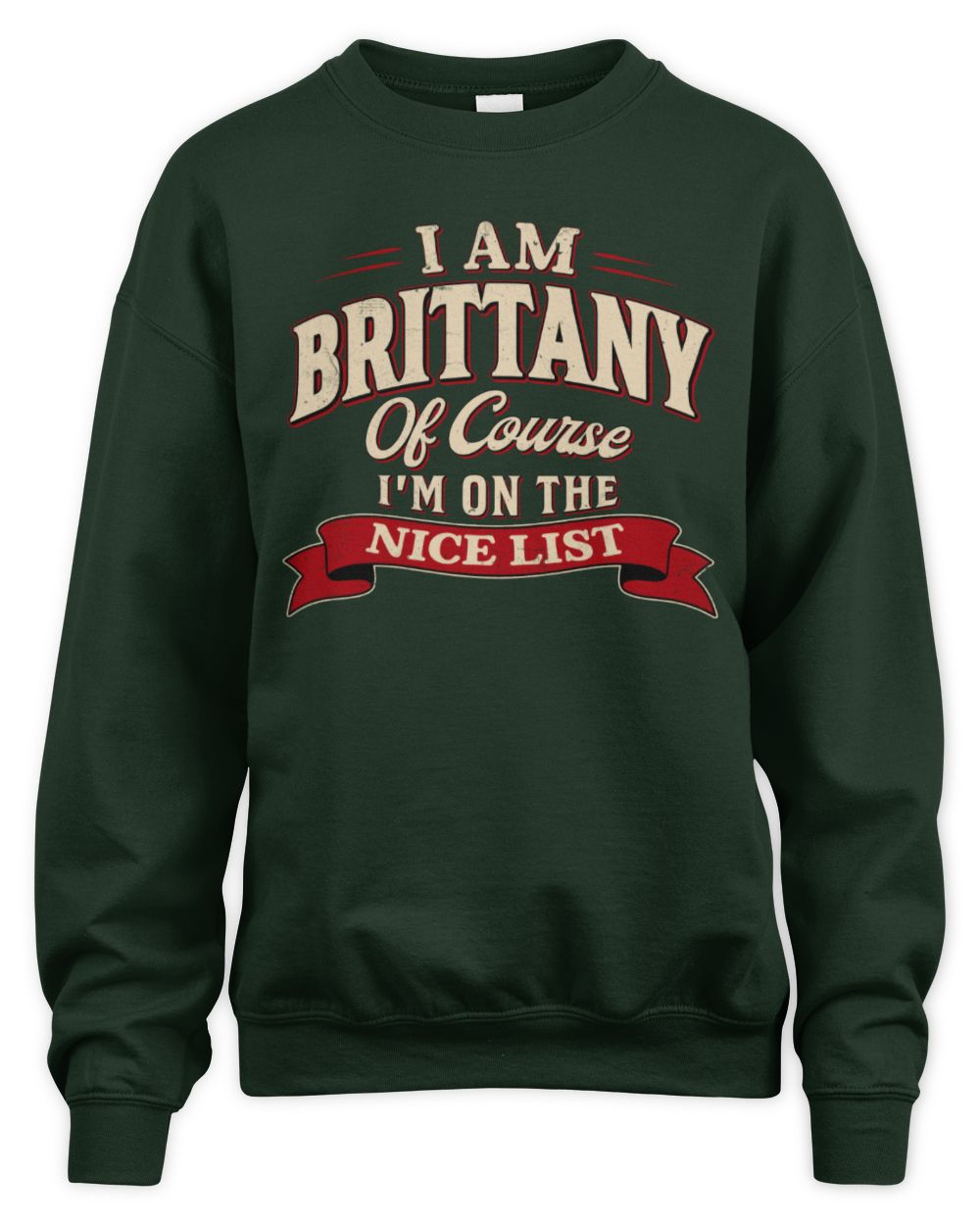 I'm Name Of Course I'm On The Nice List Funny Christmas Shirt BRITTANY M1-68 / Unisex Sweatshirt / forest green