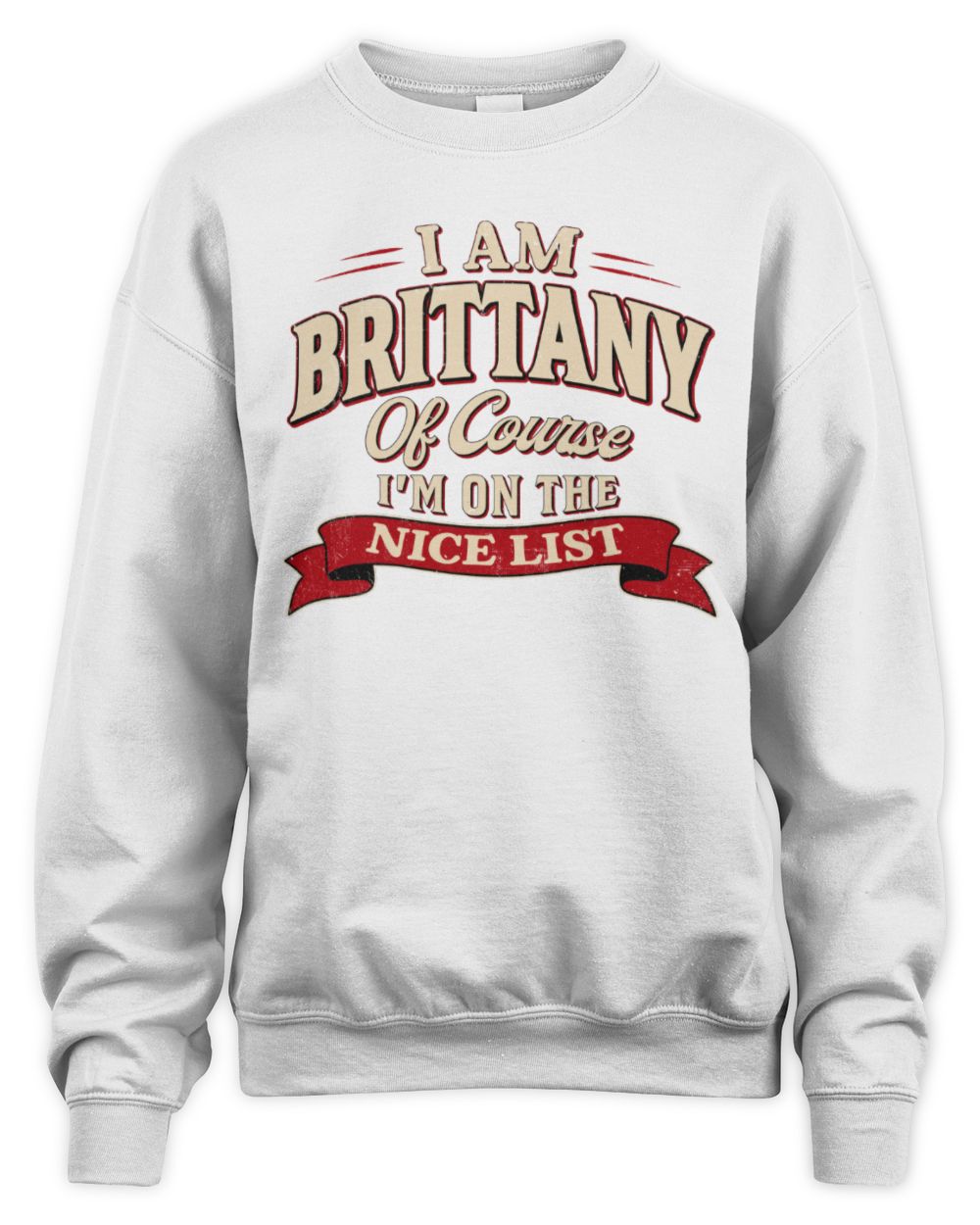 I'm Name Of Course I'm On The Nice List Funny Christmas Shirt BRITTANY M1-68 / Unisex Sweatshirt / white