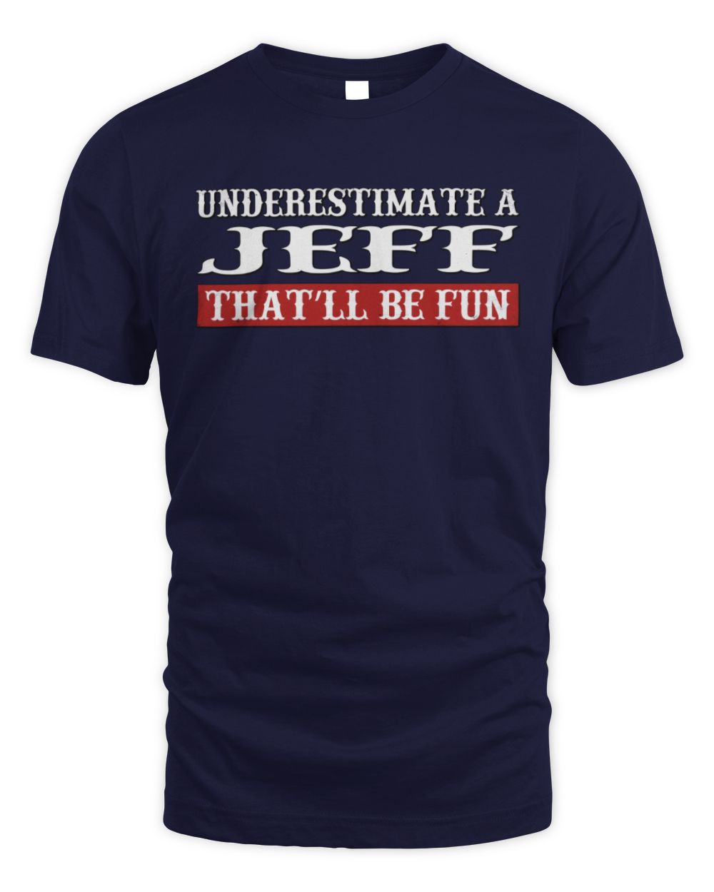Underestimate Me That'll Be Fun Graphic T-Shirt JEFF M1-69 / Unisex Standard T-Shirt / navy