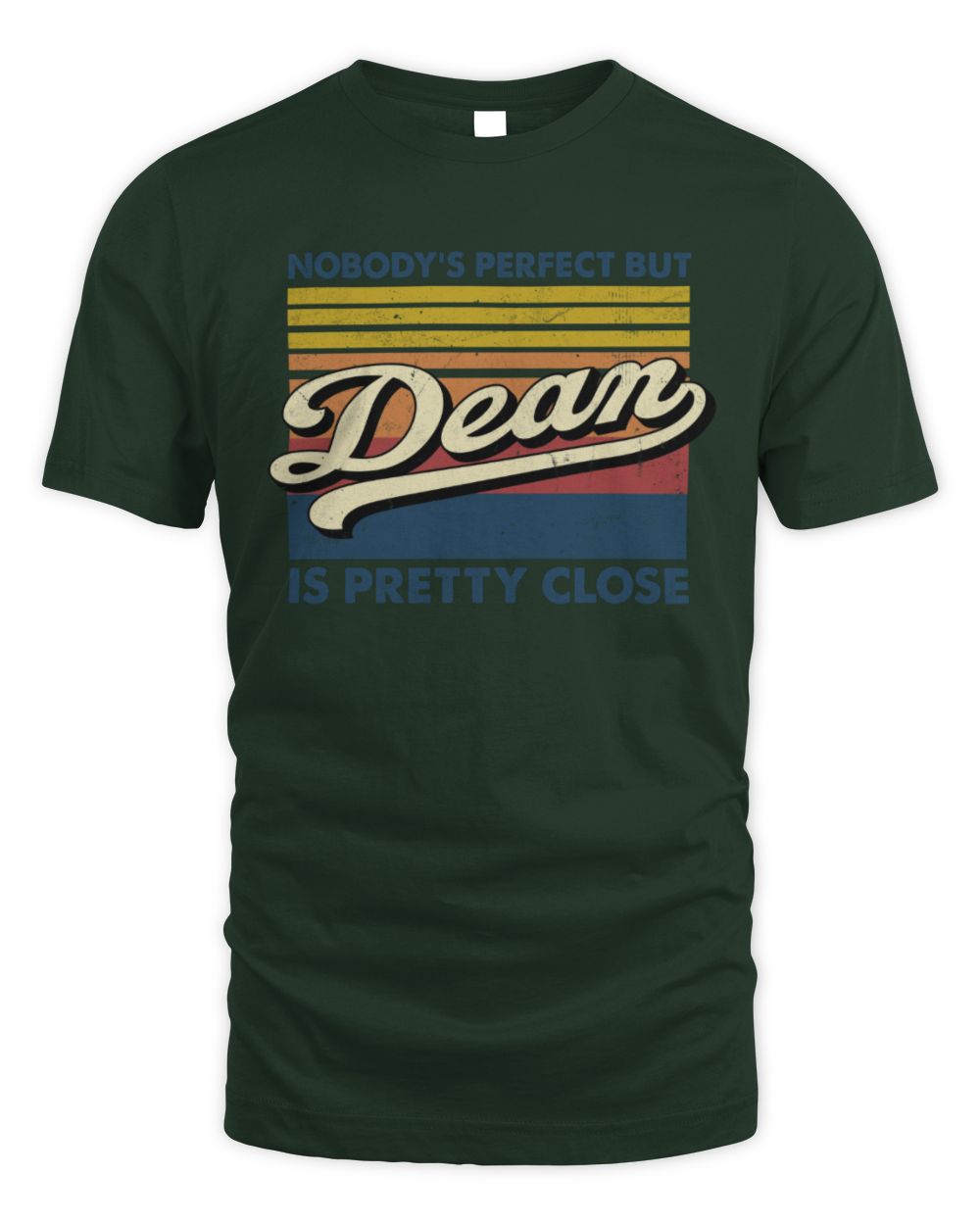 Nobody's Perfect But Your Name Is Pretty Close Retro Shirt DEAN M1-65 / Unisex Standard T-Shirt / forest green