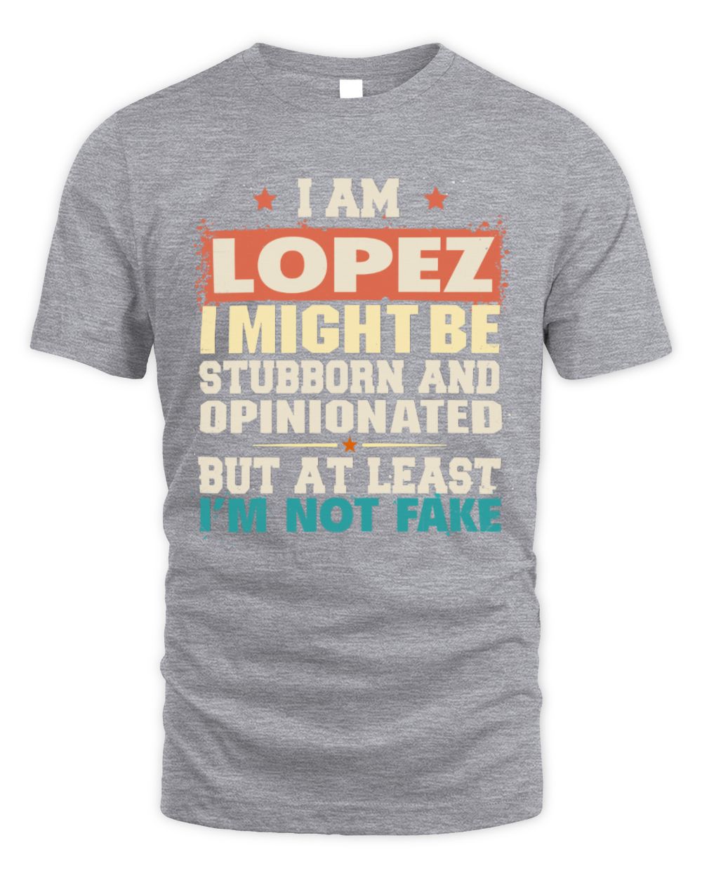 I Am Name I Might Be Stubborn and Opinionated Graphic T-Shirt LOPEZ M1-72 / Unisex Standard T-Shirt / sport grey