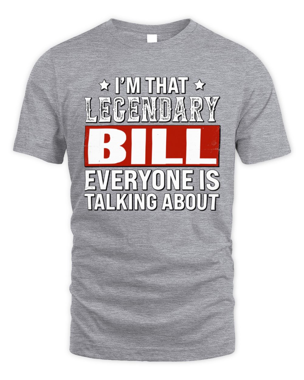 I'm That Legendary Name Everyone Is Talking About Funny Graphic T-Shirt BILL M1-73 / Unisex Standard T-Shirt / sport grey