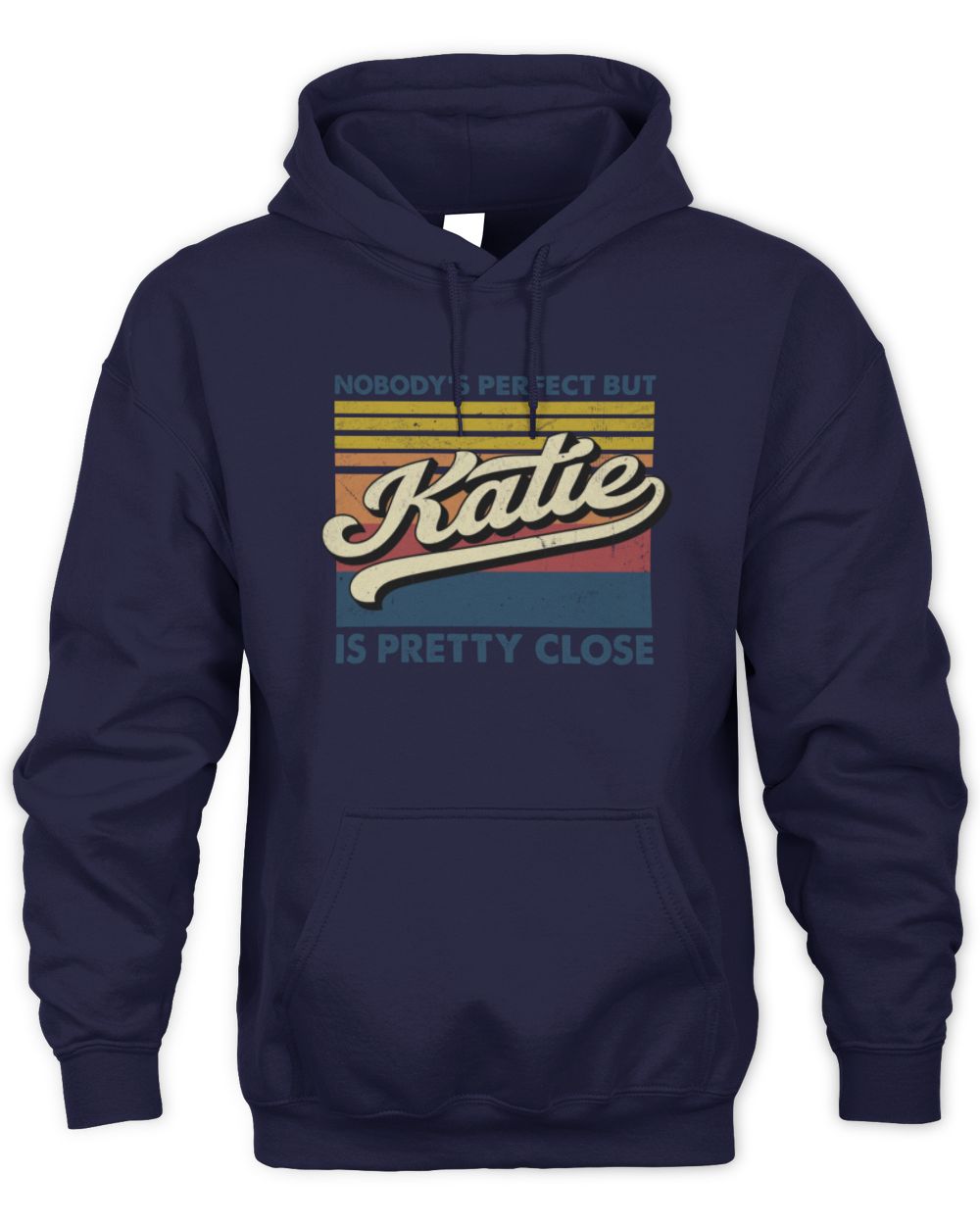 Nobody's Perfect But Your Name Is Pretty Close Retro Shirt KATIE M1-65 / Unisex Hoodie / navy