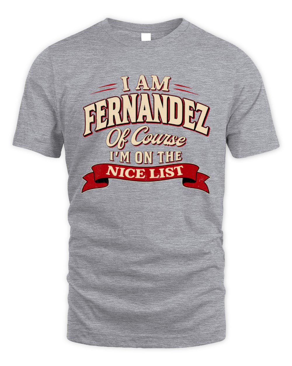 I'm Name Of Course I'm On The Nice List Funny Christmas Shirt FERNANDEZ M1-68 / Unisex Standard T-Shirt / sport grey