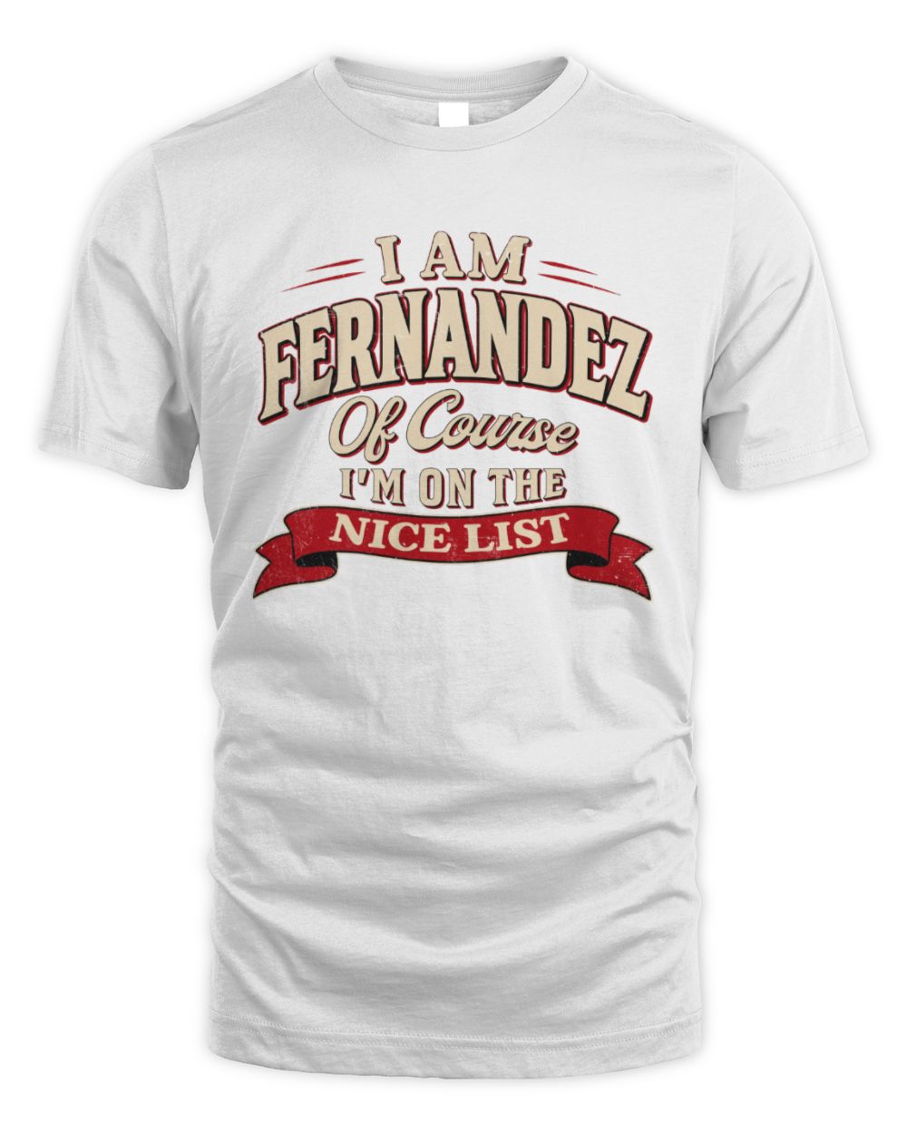 I'm Name Of Course I'm On The Nice List Funny Christmas Shirt FERNANDEZ M1-68 / Unisex Standard T-Shirt / white
