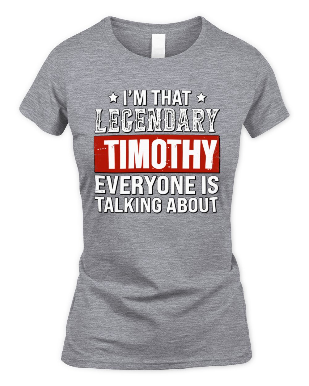 I'm That Legendary Name Everyone Is Talking About Funny Graphic T-Shirt TIMOTHY M1-73 / Women's Standard T-Shirt / sport grey