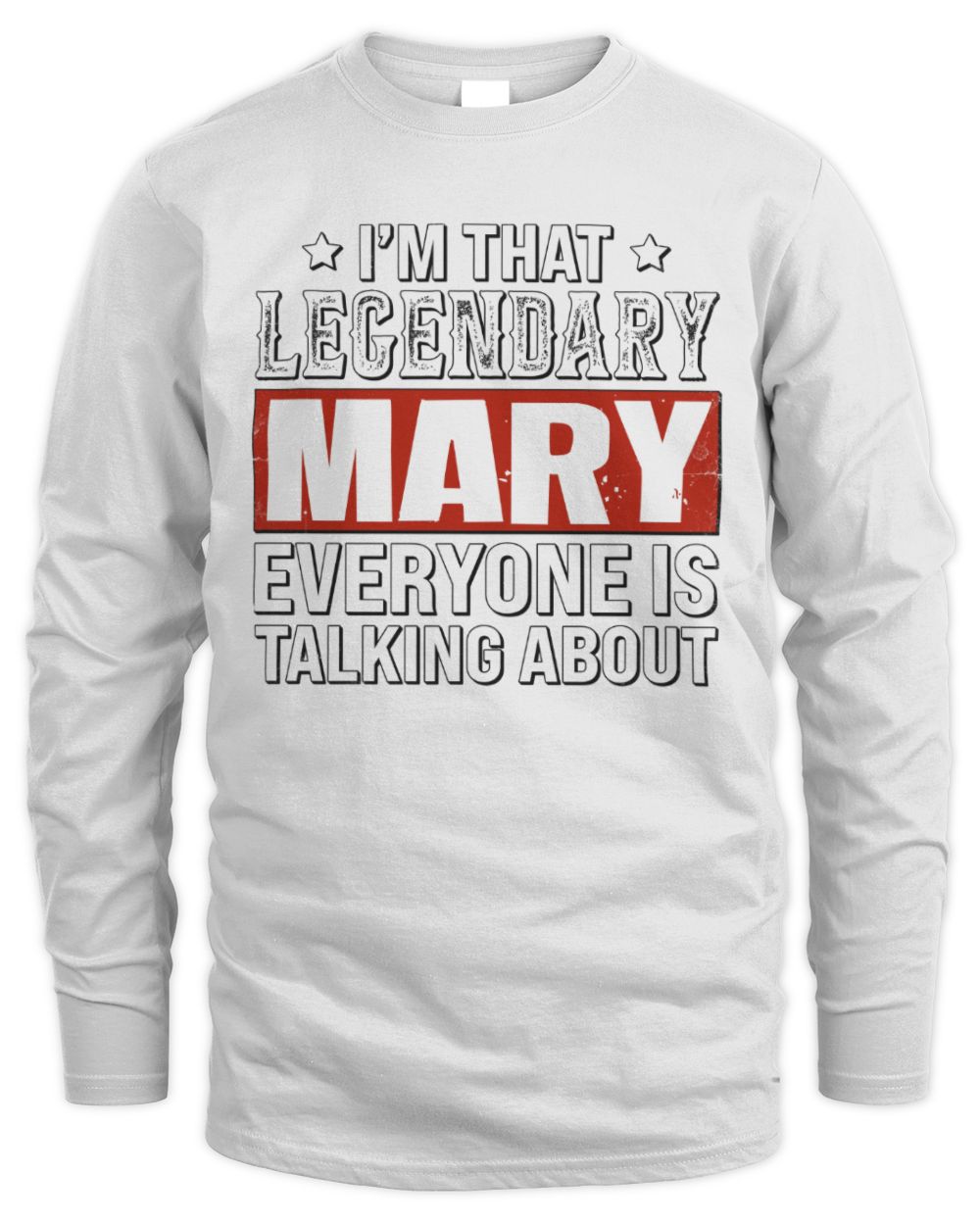 I'm That Legendary Name Everyone Is Talking About Funny Graphic T-Shirt MARY M1-73 / Men's Long Sleeved T-Shirt / white