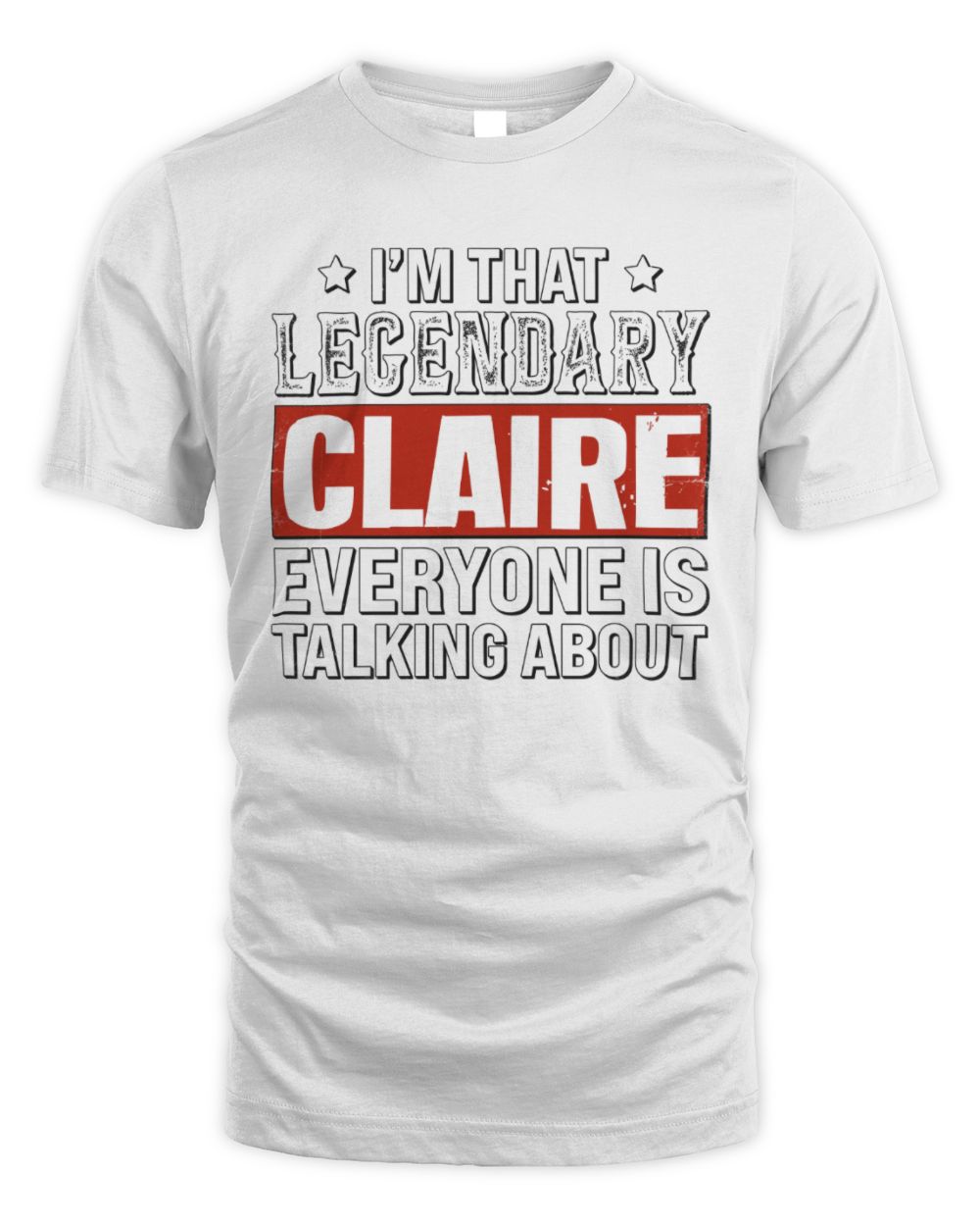 I'm That Legendary Name Everyone Is Talking About Funny Graphic T-Shirt CLAIRE M1-73 / Unisex Standard T-Shirt / white