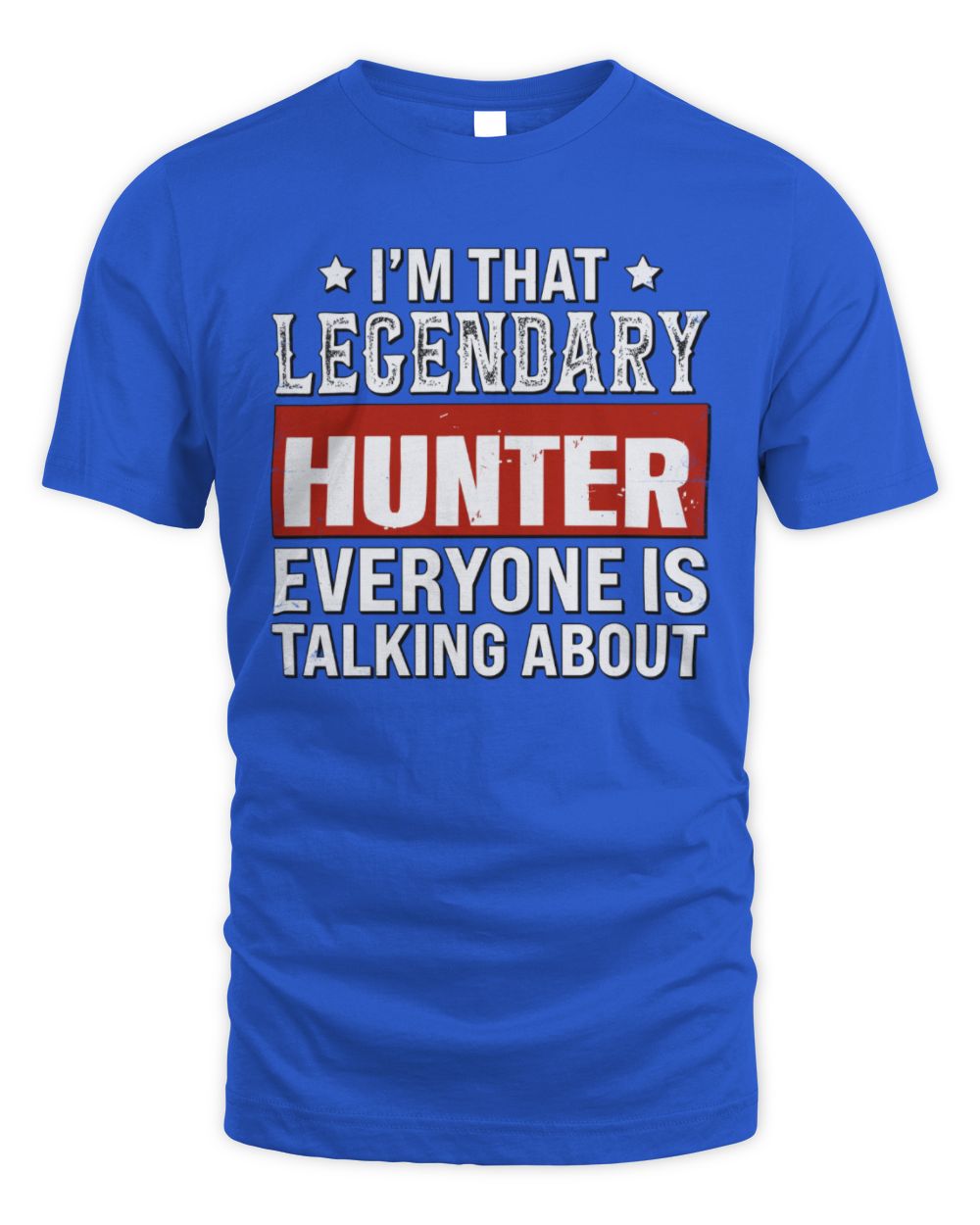 I'm That Legendary Name Everyone Is Talking About Funny Graphic T-Shirt HUNTER M1-73 / Unisex Standard T-Shirt / royal