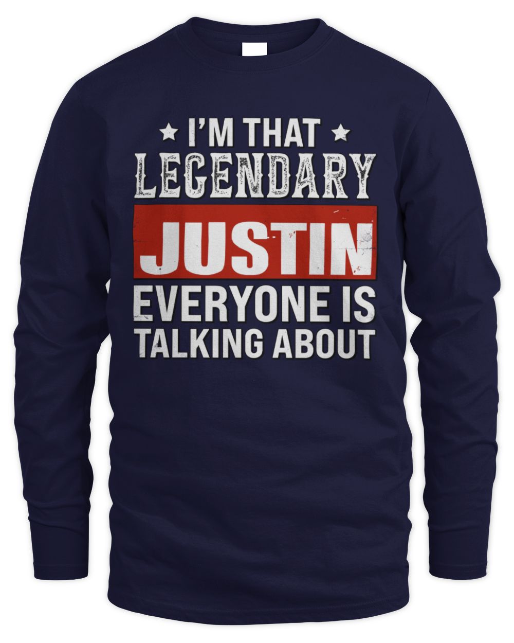 I'm That Legendary Name Everyone Is Talking About Funny Graphic T-Shirt JUSTIN M1-73 / Men's Long Sleeved T-Shirt / navy