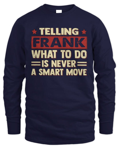 Telling Your Name What to Do Is Never a Smart Move Shirt FRANK M1-66 / Men's Long Sleeved T-Shirt / navy