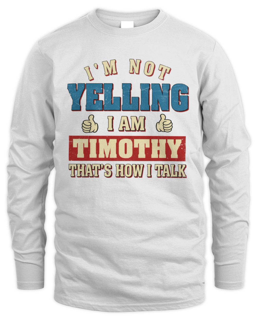 I'm Not Yelling I'm Name That's How I Talk Shirt TIMOTHY M1-67 / Men's Long Sleeved T-Shirt / white